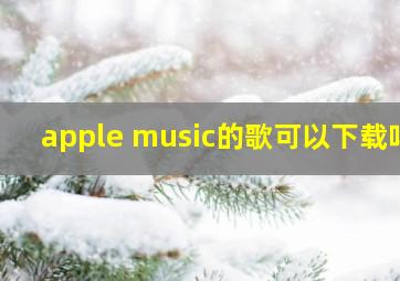 apple music的歌可以下载吗